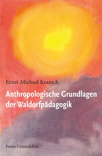 Anthropologische Grundlagen der Waldorfpädagogik  Ernst-Michael Kranich   