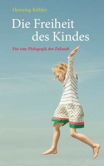 Die Freiheit des Kindes  Henning Köhler   