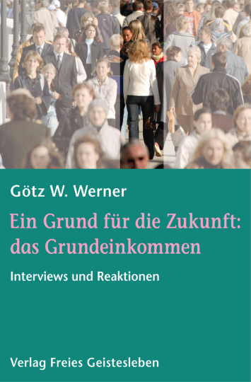 Ein Grund für die Zukunft: das Grundeinkommen  Götz W. Werner   