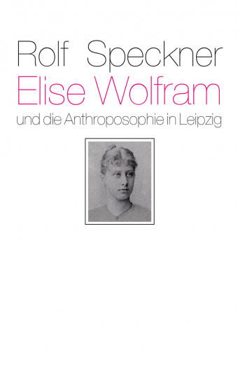 Elise Wolfram und die Anthroposophie in Leipzig  Rolf Speckner   
