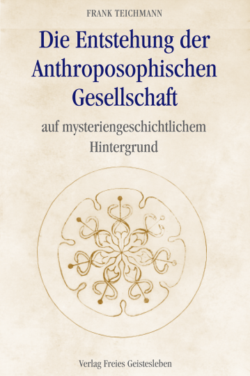 Die Entstehung der Anthroposophischen Gesellschaft auf mysteriengeschichtlichem Hintergrund  Frank Teichmann   