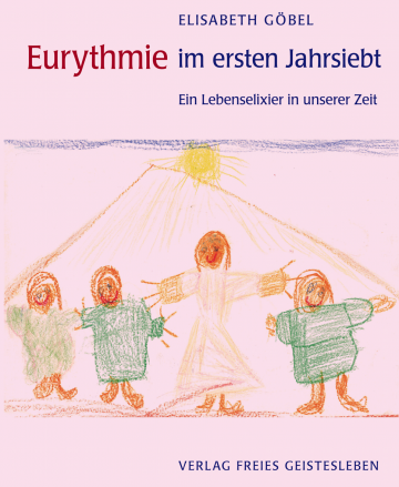 Eurythmie im ersten Jahrsiebt  Elisabeth Göbel   