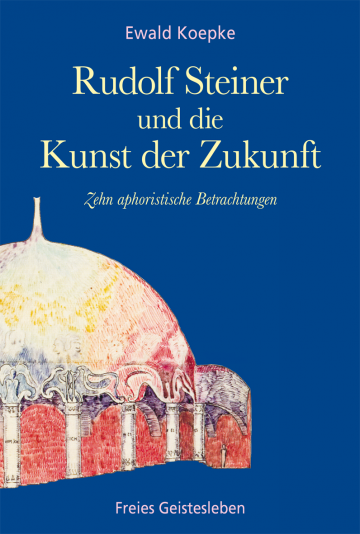 Rudolf Steiner und die Kunst der Zukunft  Ewald Koepke   