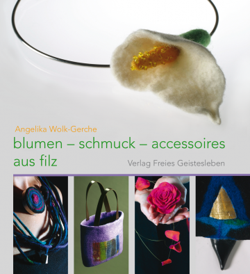 Blumen – Schmuck – Accessoires aus Filz  Angelika Wolk-Gerche   