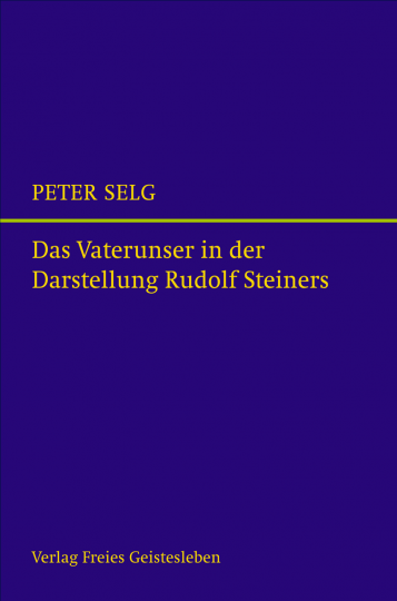 Das Vaterunser in der Darstellung Rudolf Steiners  Peter Selg   