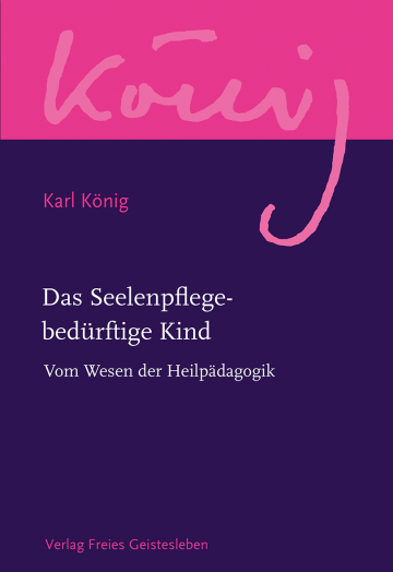 Das Seelenpflege-bedürftige Kind  Karl König   Peter Selg ,  Richard Steel  