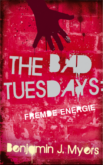 The Bad Tuesdays. Fremde Energie  Benjamin J. Myers   