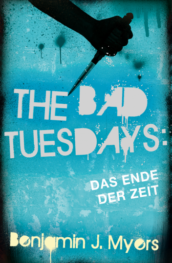 The Bad Tuesdays. Das Ende der Zeit  Benjamin J. Myers   