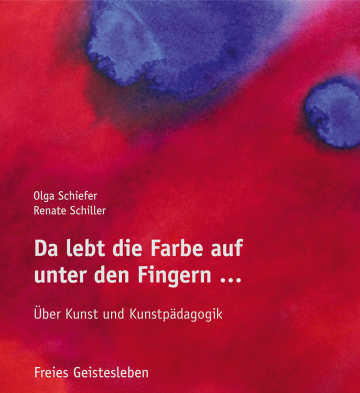 Da lebt die Farbe auf unter den Fingern ...  Olga Schiefer ,  Renate Schiller   