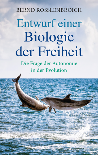 Entwurf einer Biologie der Freiheit  Bernd Rosslenbroich   