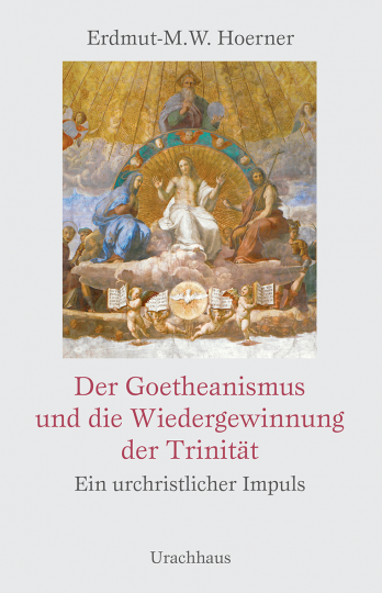 Der Goetheanismus und die Wiedergewinnung der Trinität  Erdmut-Michael Hoerner   