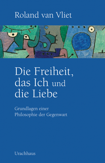 Die Freiheit, das Ich und die Liebe  Roland van Vliet   