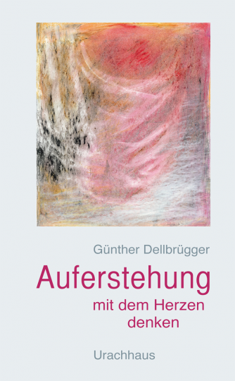 Auferstehung - Mit dem Herzen denken  Günther Dellbrügger   